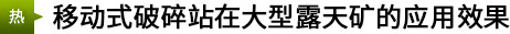 移動式破碎站在大型露天礦的應(yīng)用效果